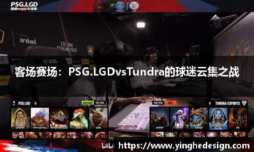 客场赛场：PSG.LGDvsTundra的球迷云集之战